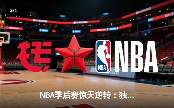 NBA季后赛惊天逆转：独行侠加时鏖战终结快船赛季征程 - 2