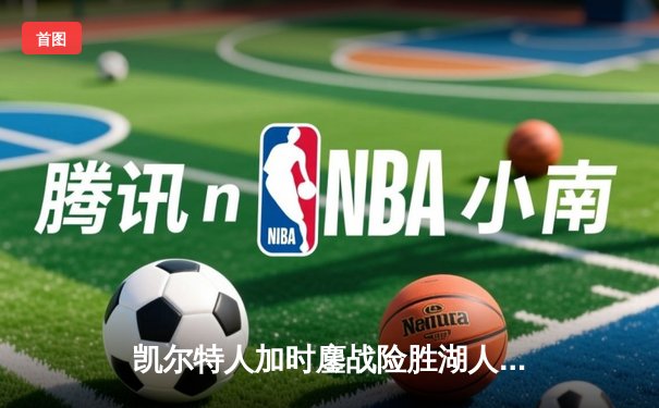 凯尔特人加时鏖战险胜湖人 塔图姆41+11创赛季新高