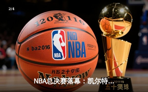 NBA总决赛落幕：凯尔特人险胜勇士，塔图姆荣膺FMVP - 2