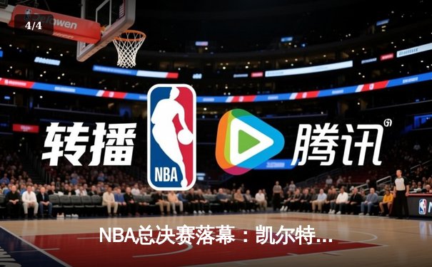 NBA总决赛落幕：凯尔特人险胜勇士，塔图姆荣膺FMVP - 4