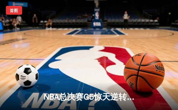 NBA总决赛G5惊天逆转！凯尔特人加时险胜勇士夺赛点