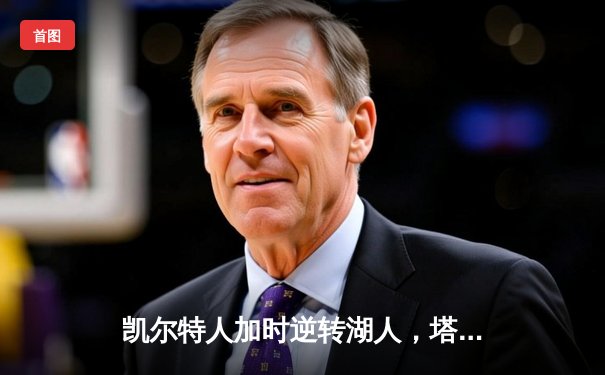 凯尔特人加时逆转湖人，塔图姆狂砍41分锁定胜局