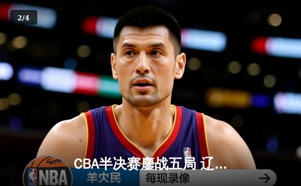 CBA半决赛鏖战五局 辽宁逆转广东晋级总决赛 - 2