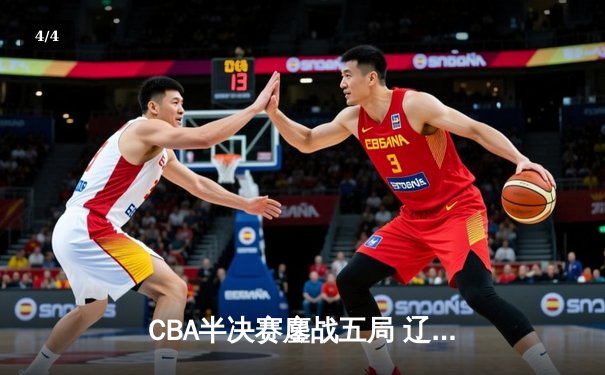 CBA半决赛鏖战五局 辽宁逆转广东晋级总决赛 - 4