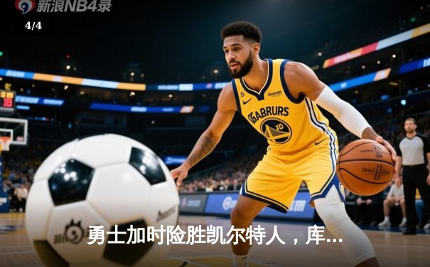 勇士加时险胜凯尔特人，库里狂砍43分率队捍卫主场 - 4