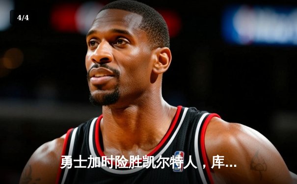 勇士加时险胜凯尔特人，库里狂砍43分率队捍卫主场 - 4