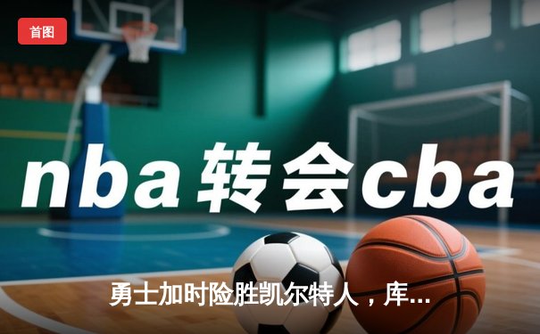 勇士加时险胜凯尔特人，库里狂砍43分刷新总决赛纪录