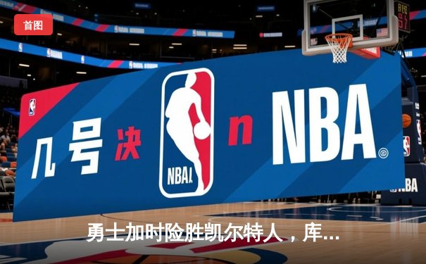 勇士加时险胜凯尔特人，库里43分刷新总决赛三分纪录